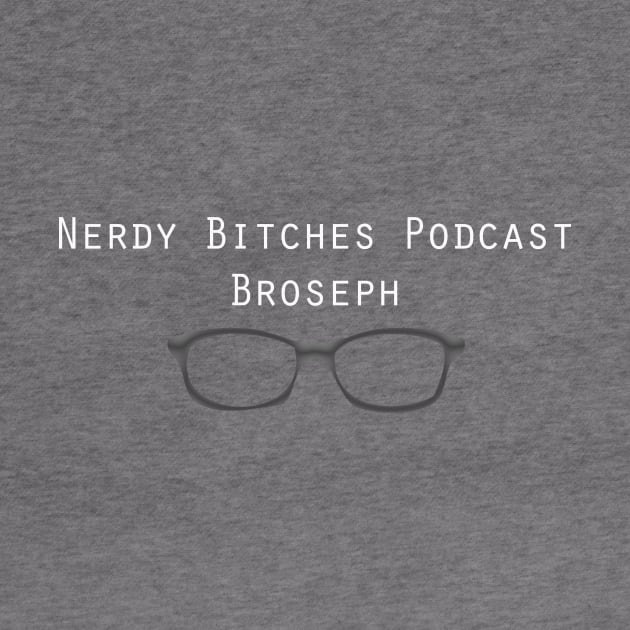 Nerdy Bitches Podcast Broseph by Nerdy Bitches Podcast